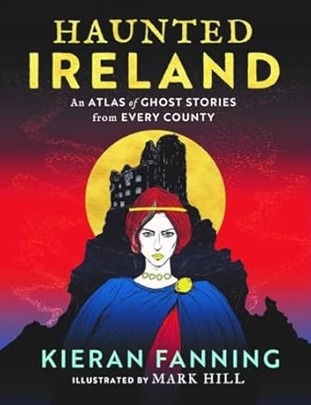 Haunted Ireland: An Atlas of Ghost Stories From Every County